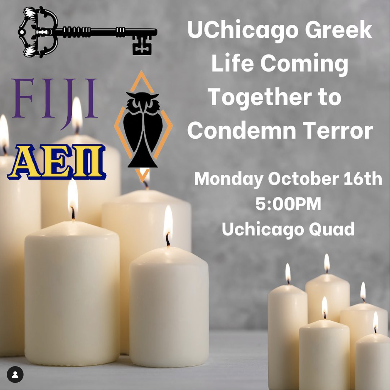 The logos of AEPI, Fiji, Psi, and the Iron Key Society are in the top left. In the top right, text reads UChicago Greek Life Coming Together to Condemn Terror Monday October 16th, 5:00pm, UChicago Quad. Candles are in the background.